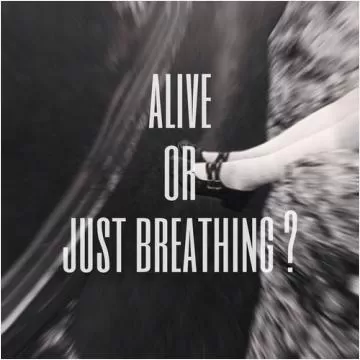 Alive or just breathing? Picture Quote #1