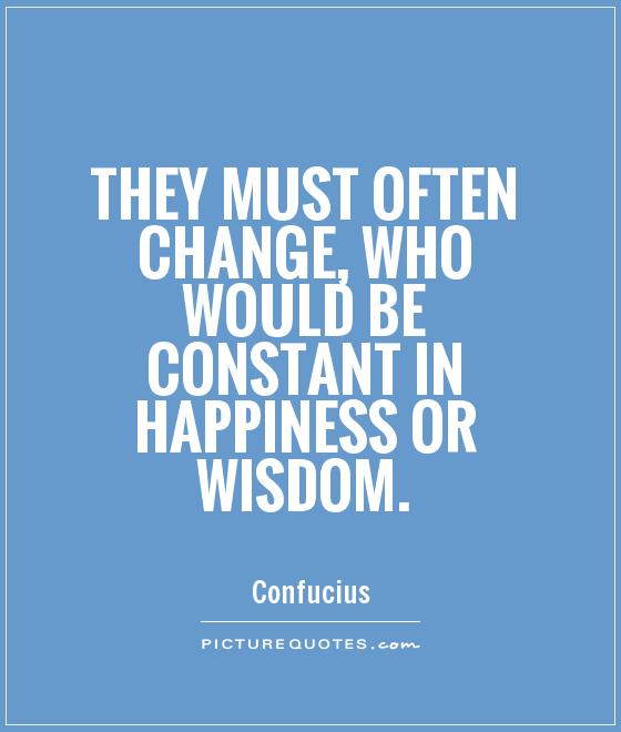 They must often change, who would be constant in happiness or wisdom Picture Quote #1