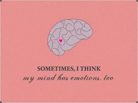 Sometimes, I think my mind has emotions to Picture Quote #1