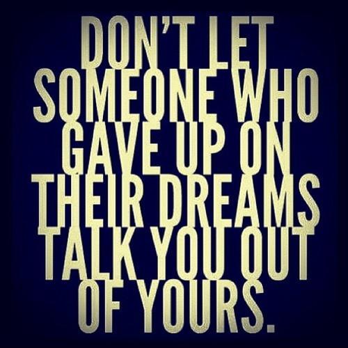 Don't let someone who gave upon their dreams talk you out of yours Picture Quote #1