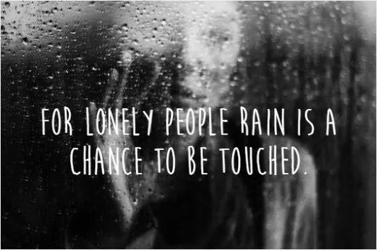 For lonely people rain is a chance to be touched Picture Quote #1