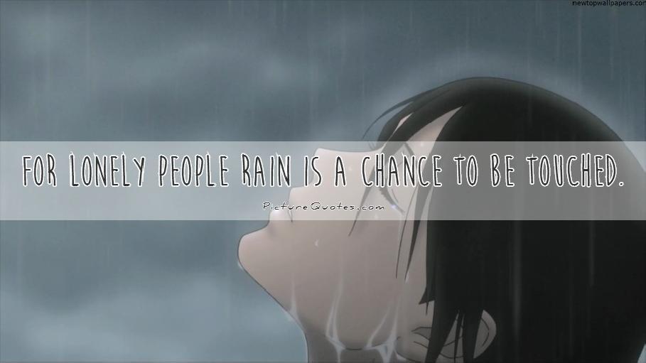 For lonely people rain is a chance to be touched Picture Quote #2