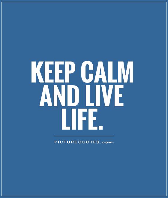 Keep calm and live life Picture Quote #1