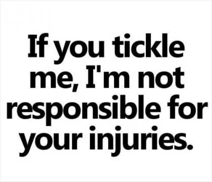 If you tickle me i'm not responsible for your injuries Picture Quote #1