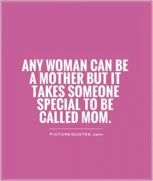 Any woman can be a mother but it takes someone special to be called Mom Picture Quote #1