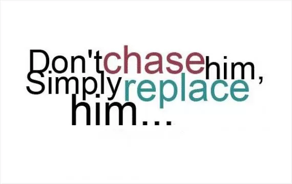 Don't chase him, simply replace him Picture Quote #1