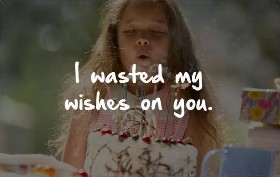 I wasted my wishes on you Picture Quote #1