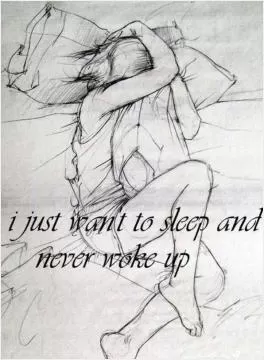 I just want to sleep and never wake up Picture Quote #1
