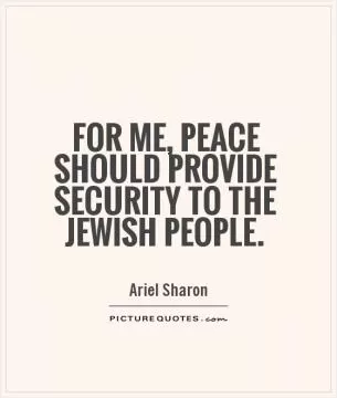 For me, peace should provide security to the Jewish people Picture Quote #1