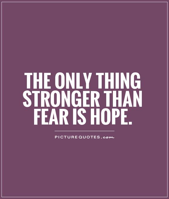 The only thing stronger than fear is hope Picture Quote #1