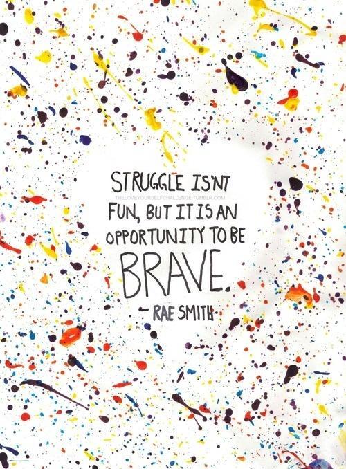 Struggle isn't fun, but it's an opportunity to be brave Picture Quote #1