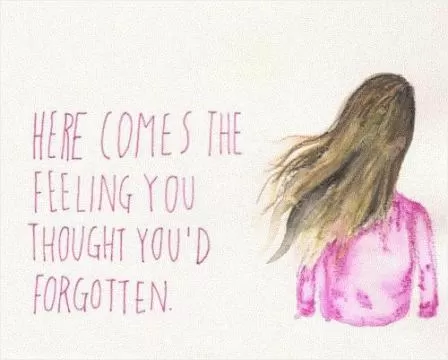 Here comes the feeling that you though you had forgotten Picture Quote #1