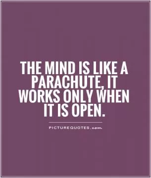 The mind is like a parachute, it works only when it is open Picture Quote #1
