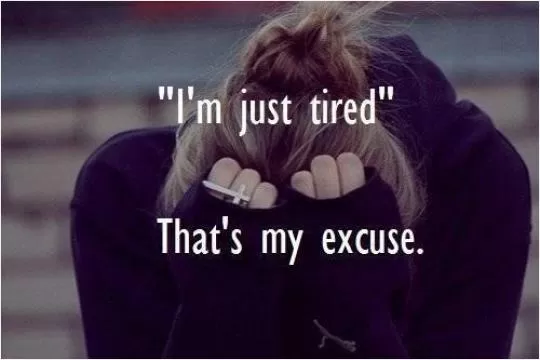 I'm just tired. That's my excuse Picture Quote #1