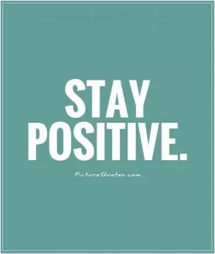 Stay positive Picture Quote #1