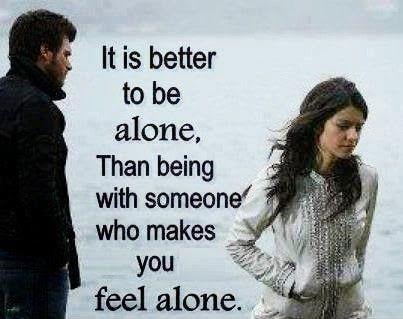 It's better to be alone than with someone who makes you feel alone Picture Quote #1