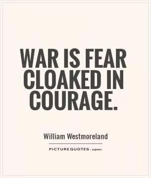 War is fear cloaked in courage Picture Quote #1