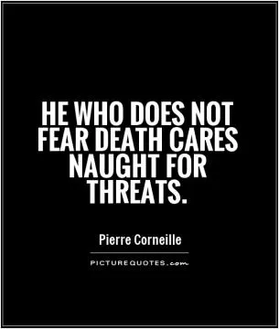 He who does not fear death cares naught for threats Picture Quote #1