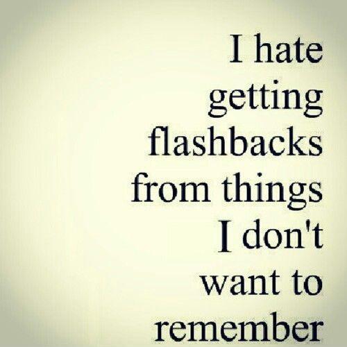 I hate getting flashbacks from things I don't want to remember Picture Quote #1
