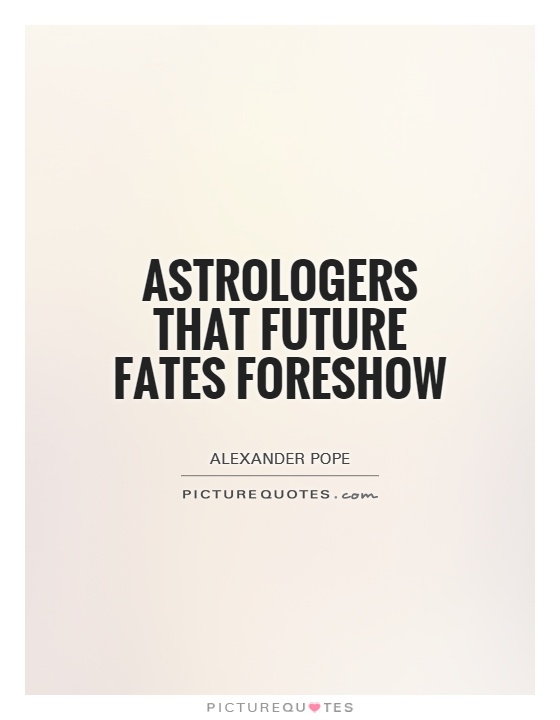 Astrologers that future fates foreshow Picture Quote #1