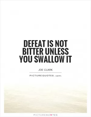 Defeat is not bitter unless you swallow it Picture Quote #1