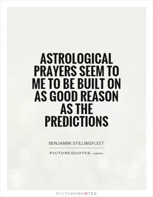 Astrological prayers seem to me to be built on as good reason as the predictions Picture Quote #1
