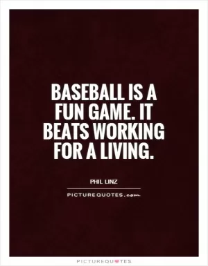 Baseball is a fun game. It beats working for a living Picture Quote #1