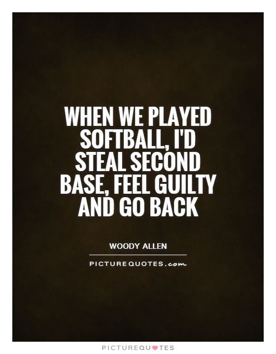 When we played softball, I'd steal second base, feel guilty and go back Picture Quote #1