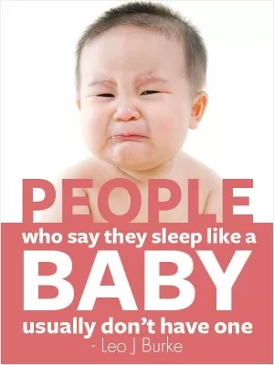People who say they sleep like a baby usually don't have one Picture Quote #1