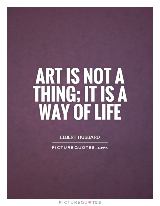 Art is not a thing; it is a way of life Picture Quote #1