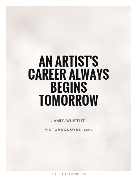 An artist's career always begins tomorrow Picture Quote #1