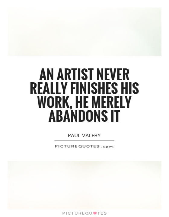 An artist never really finishes his work, he merely abandons it Picture Quote #1
