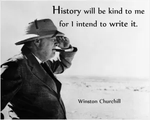 History will be kind to me for I intend to write it Picture Quote #1