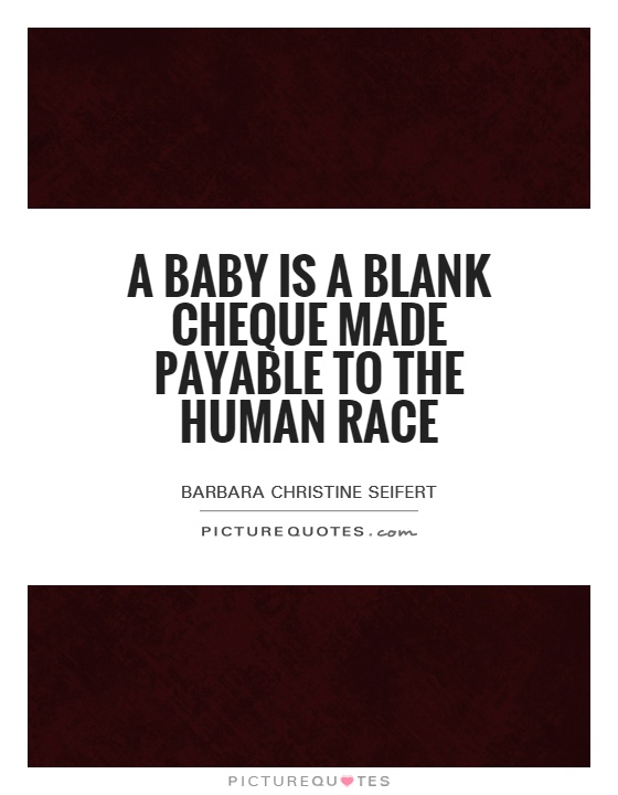 A baby is a blank cheque made payable to the human race Picture Quote #1