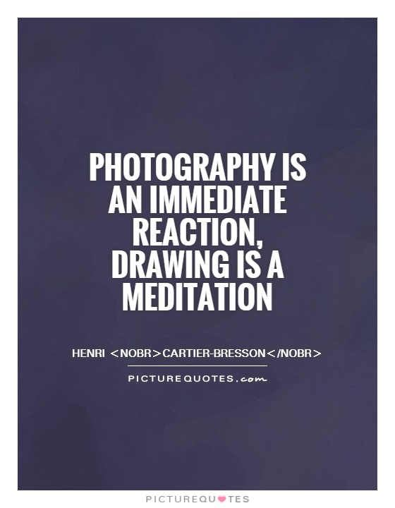 Photography is an immediate reaction, drawing is a meditation Picture Quote #1