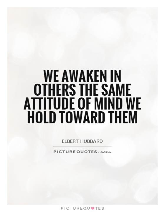 We awaken in others the same attitude of mind we hold toward them Picture Quote #1
