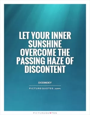 Let your inner sunshine overcome the passing haze of discontent Picture Quote #1