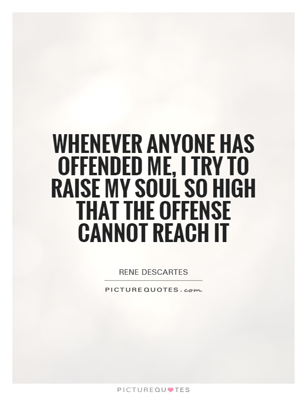 Whenever anyone has offended me, I try to raise my soul so high that the offense cannot reach it Picture Quote #1