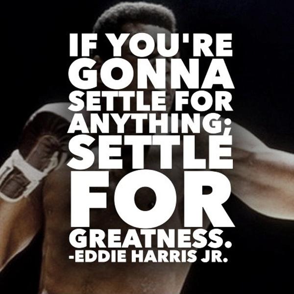 If you're gonna settle for anything; settle for greatness Picture Quote #1