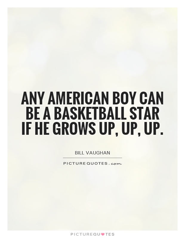 Any American boy can be a basketball star if he grows up, up, up Picture Quote #1