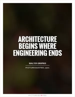 Architecture begins where engineering ends Picture Quote #1