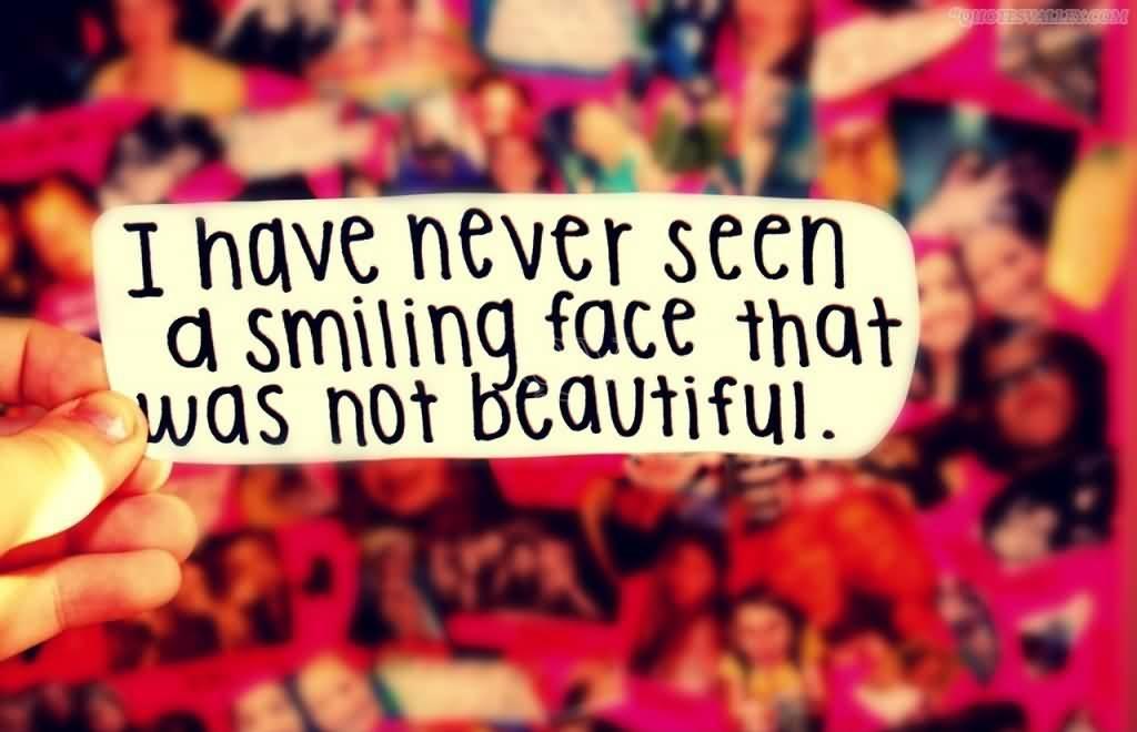I've never seen a smiling face that was not beautiful Picture Quote #2