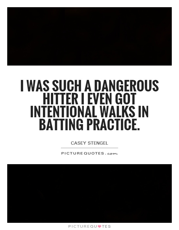 I was such a dangerous hitter I even got intentional walks in batting practice Picture Quote #1