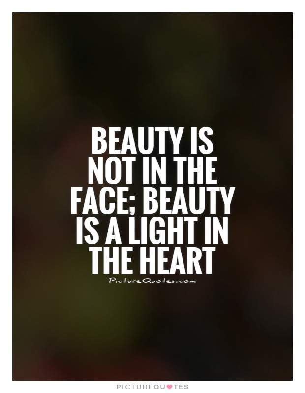Beauty is not in the face; beauty is a light in the heart Picture Quote #1