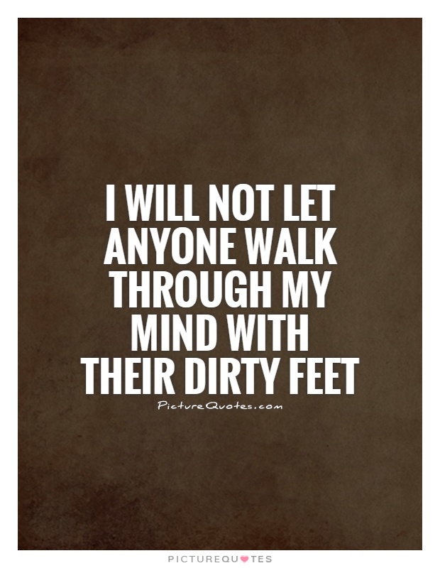 I will not let anyone walk through my mind with their dirty feet Picture Quote #1
