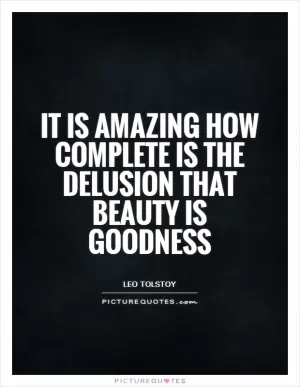 It is amazing how complete is the delusion that beauty is goodness Picture Quote #1