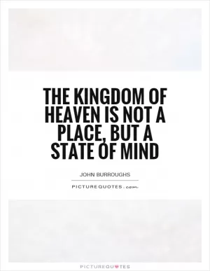 The Kingdom of Heaven is not a place, but a state of mind Picture Quote #1