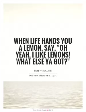 When life hands you a lemon, say, 