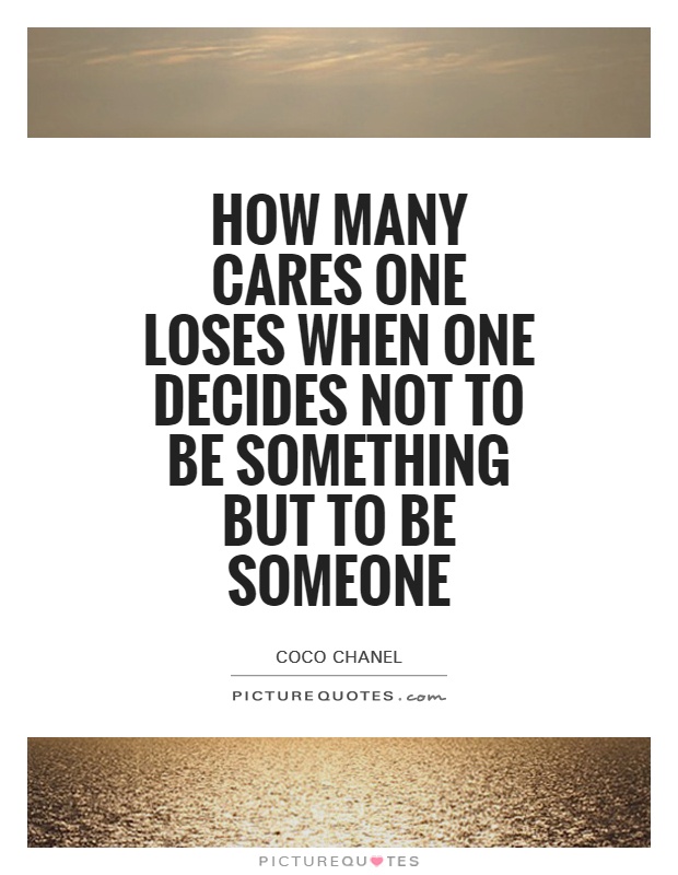How many cares one loses when one decides not to be something but to be someone Picture Quote #1