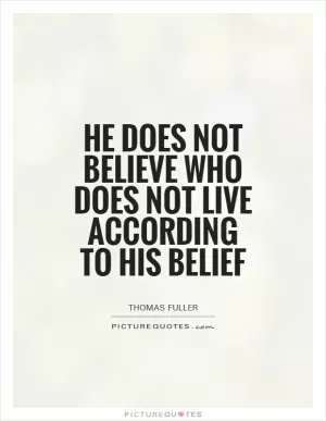 He does not believe who does not live according to his belief Picture Quote #1
